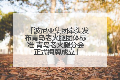 波尼亚集团牵头发布青岛老火腿团体标准 青岛老火腿分会正式揭牌成立