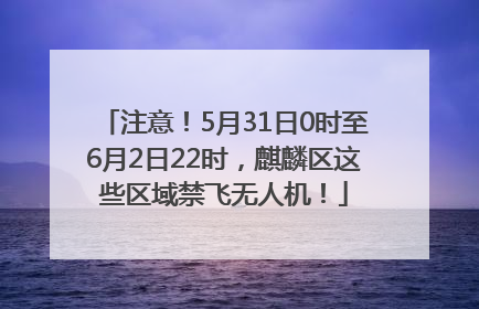 注意！5月31日0时至6月2日22时，麒麟区这些区域禁飞无人机！