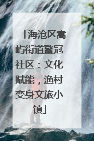 海沧区嵩屿街道鳌冠社区：文化赋能，渔村变身文旅小镇
