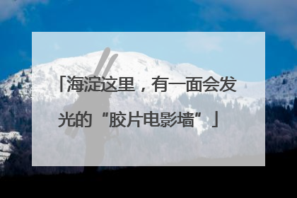 海淀这里，有一面会发光的“胶片电影墙”