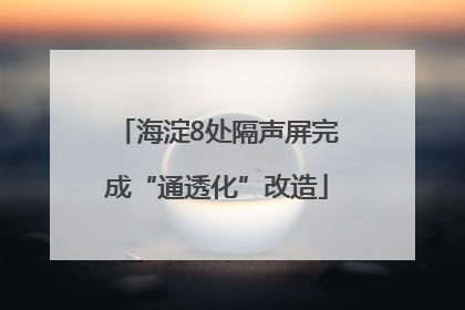 海淀8处隔声屏完成“通透化”改造