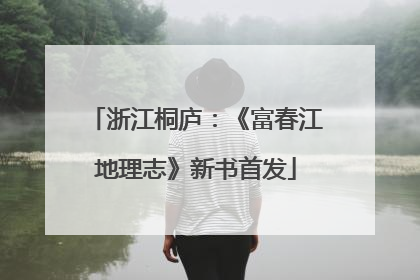 浙江桐庐：《富春江地理志》新书首发