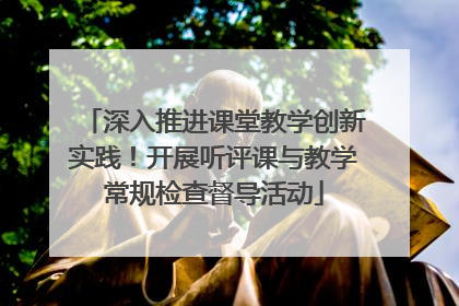 深入推进课堂教学创新实践！开展听评课与教学常规检查督导活动