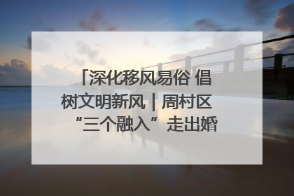 深化移风易俗 倡树文明新风｜周村区“三个融入”走出婚俗改革新路子