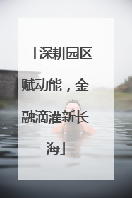 深耕园区赋动能，金融滴灌新长海