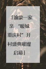 渝蒙一家亲 “暖城重庆村”开村盛典璀璨启幕