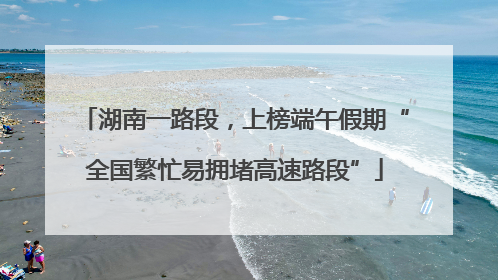 湖南一路段，上榜端午假期“全国繁忙易拥堵高速路段”