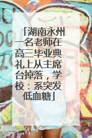 湖南永州一名老师在高三毕业典礼上从主席台掉落，学校：系突发低血糖