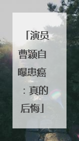 演员曹颖自曝患癌：真的后悔