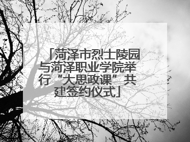 菏泽市烈士陵园与菏泽职业学院举行“大思政课”共建签约仪式