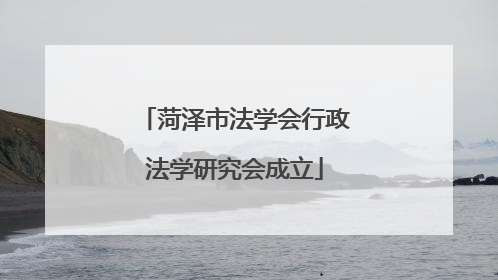 菏泽市法学会行政法学研究会成立