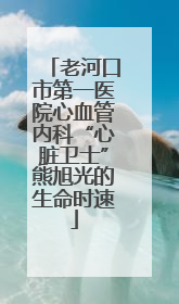 老河口市第一医院心血管内科“心脏卫士”熊旭光的生命时速