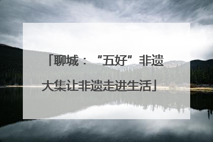 聊城：“五好”非遗大集让非遗走进生活
