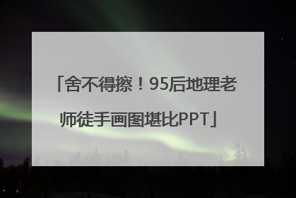 舍不得擦！95后地理老师徒手画图堪比PPT