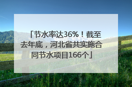 节水率达36%！截至去年底，河北省共实施合同节水项目166个