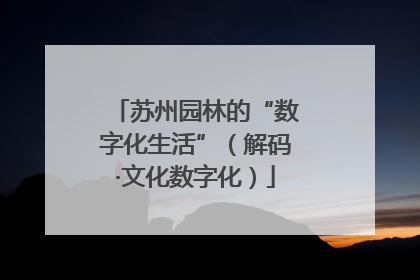苏州园林的“数字化生活”（解码·文化数字化）