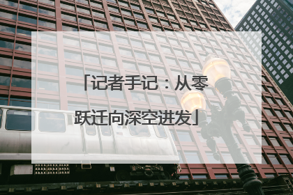 记者手记：从零跃迁向深空进发