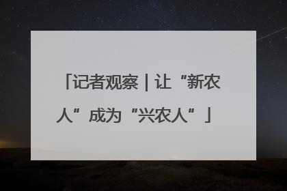 记者观察｜让“新农人”成为“兴农人”
