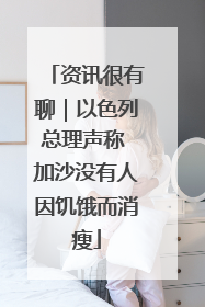 资讯很有聊｜以色列总理声称 加沙没有人因饥饿而消瘦