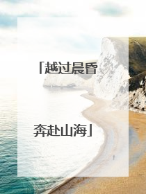 越过晨昏 奔赴山海