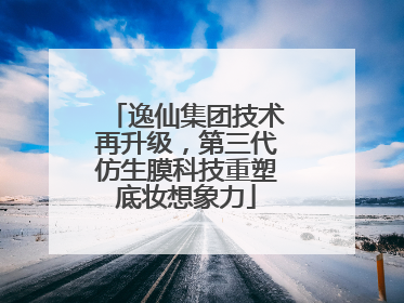 逸仙集团技术再升级，第三代仿生膜科技重塑底妆想象力