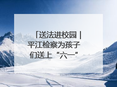 送法进校园｜平江检察为孩子们送上“六一”法治大礼包！