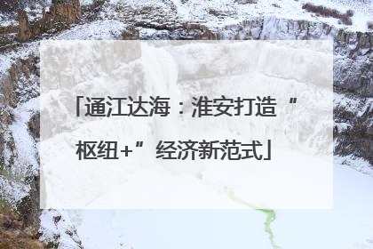 通江达海：淮安打造“枢纽+”经济新范式
