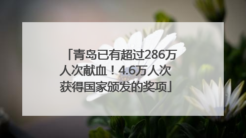 青岛已有超过286万人次献血！4.6万人次获得国家颁发的奖项
