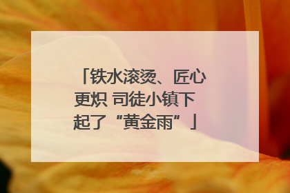 铁水滚烫、匠心更炽 司徒小镇下起了“黄金雨”