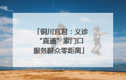 铜川宜君：义诊“直通”家门口 服务群众零距离