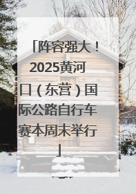 阵容强大！2025黄河口（东营）国际公路自行车赛本周末举行