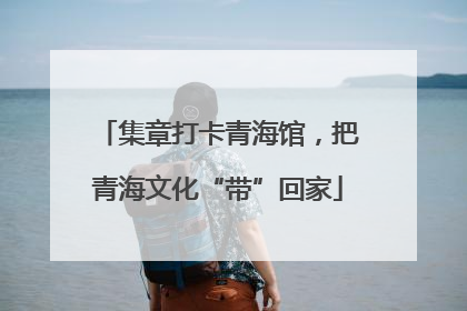 集章打卡青海馆，把青海文化“带”回家