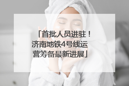 首批人员进驻！济南地铁4号线运营筹备最新进展