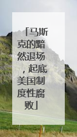 马斯克的黯然退场，起底美国制度性腐败