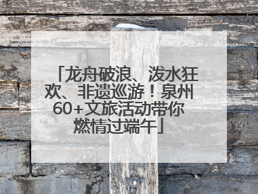 龙舟破浪、泼水狂欢、非遗巡游！泉州60+文旅活动带你燃情过端午