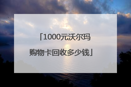 1000元沃尔玛购物卡回收多少钱