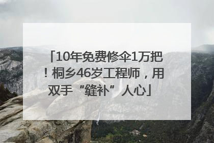 10年免费修伞1万把！桐乡46岁工程师，用双手“缝补”人心