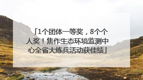 1个团体一等奖，8个个人奖！焦作生态环境监测中心全省大练兵活动获佳绩