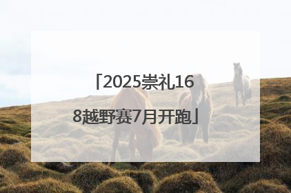 2025崇礼168越野赛7月开跑