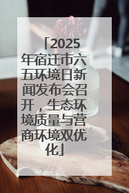 2025年宿迁市六五环境日新闻发布会召开，生态环境质量与营商环境双优化