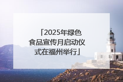 2025年绿色食品宣传月启动仪式在福州举行