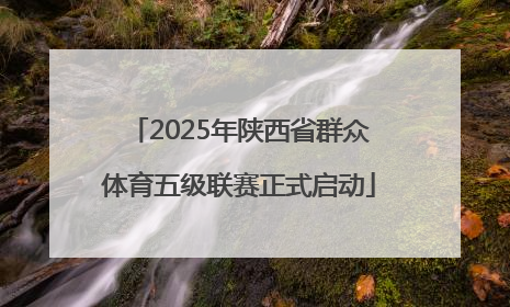 2025年陕西省群众体育五级联赛正式启动