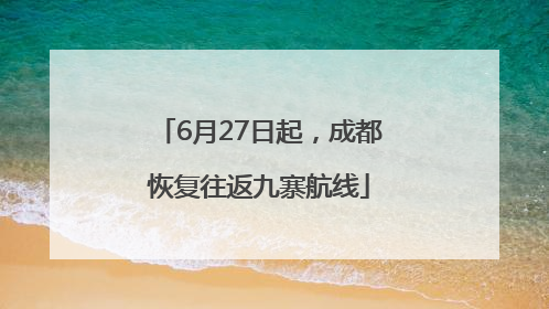 6月27日起，成都恢复往返九寨航线