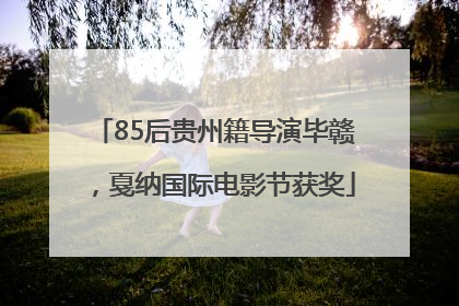 85后贵州籍导演毕赣，戛纳国际电影节获奖