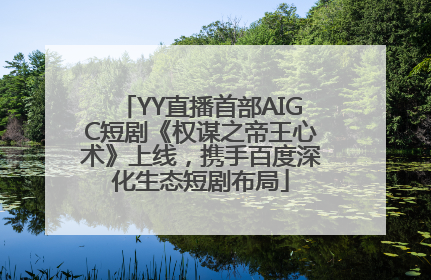YY直播首部AIGC短剧《权谋之帝王心术》上线，携手百度深化生态短剧布局